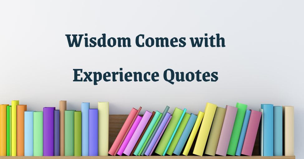 wisdom comes with experience quotes